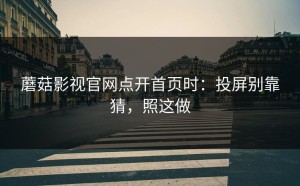 蘑菇影视官网点开首页时：投屏别靠猜，照这做